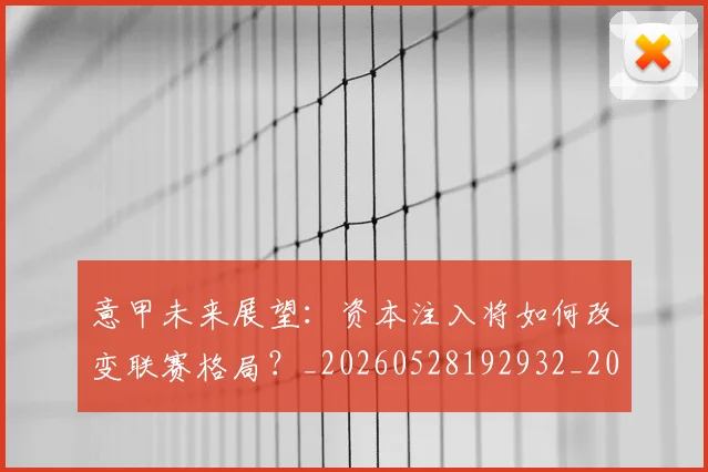 意甲未来展望:资本注入将如何改变联赛格局?_20260528192932_20260704175148