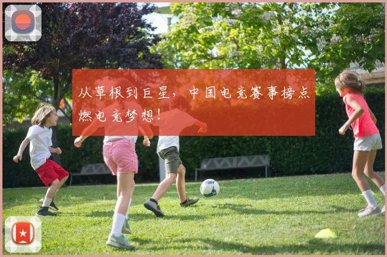 从草根到巨星,中国电竞赛事榜点燃电竞梦想!