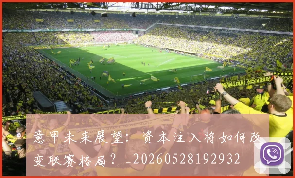 意甲未来展望：资本注入将如何改变联赛格局？_20260528192932